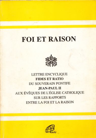Foi et raison: Lettre encyclique "Fides et Ratio" aux Evêques de l'Eglise Catholique sur les rapports entre la foi et la raison