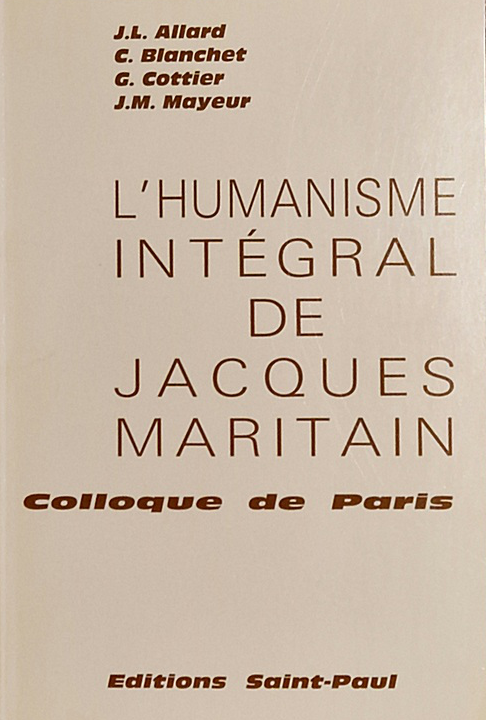 L'humanisme intégral de Jacques Maritain : colloque de Paris et trois textes de Jacques Maritain