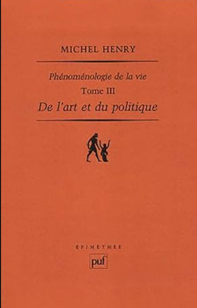 De l'art et du politique: Phénoménologie de la vie Tome III / Michel Henry