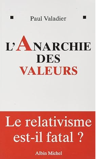 L'anarchie des valeurs: Le relativisme est-il fatal? / Paul Valadier
