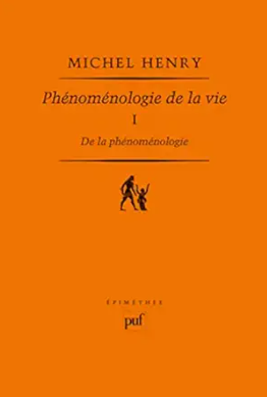 De la phénoménologie: Phénoménologie de la vie Tome I / Michel Henry