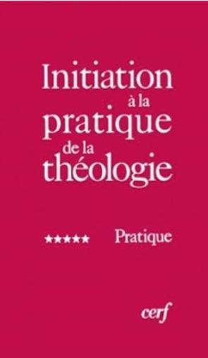 Initiation à la pratique de la théologie 5: Pratique / publié sous la direction de Bernard Lauret et François Refoulé.