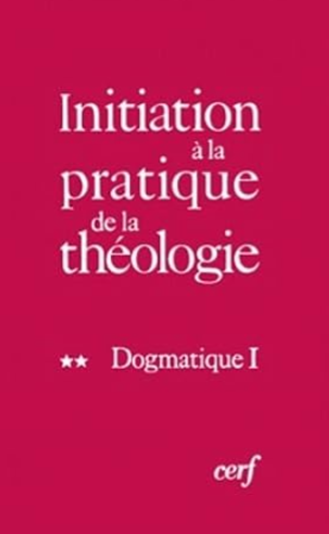 Initiation à la pratique de la théologie 2: Dogmatique I / publié sous la direction de Bernard Lauret et François Refoulé.