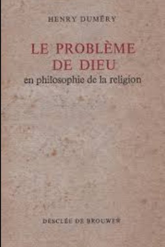 Le problème de Dieu en philosophie de la religion: examen critique de la catégorie d'Absolu et du schème de transcendance / Henry Duméry