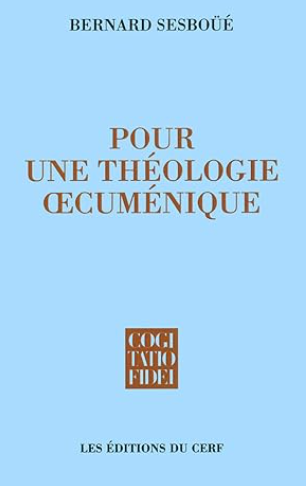 Pour une théologie œcuménique : Eglise et sacrements, eucharistie et ministères, la Vierge Marie / Bernard Sesboüé