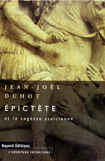 Epictète et la sagesse stoïcienne / Jean-Joël Duhot
