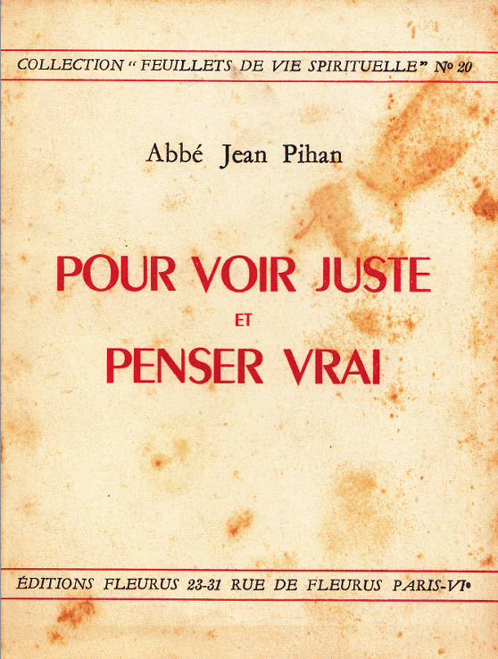 Pour voir juste et penser vrai ou la spiritualité du réel / Abbé Jean Pihan