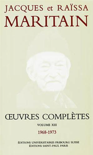 Oeuvres complètes Volume 13: 1968 - 1973 / Jacques Maritain et Raïssa Maritain