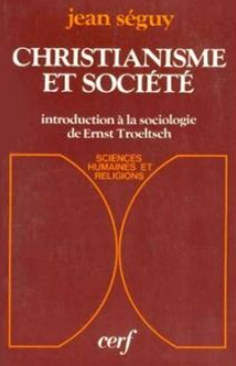 Christianisme et société : introduction à la sociologie de Ernst Troeltsch / Jean Séguy