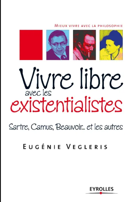 Vivre libre avec les existentialistes Sartre, Camus, Beauvoir... et les autres / Eugénie Vegleris
