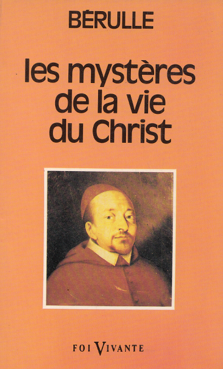 Les mystères de la vie du Christ / Pierre de Berulle