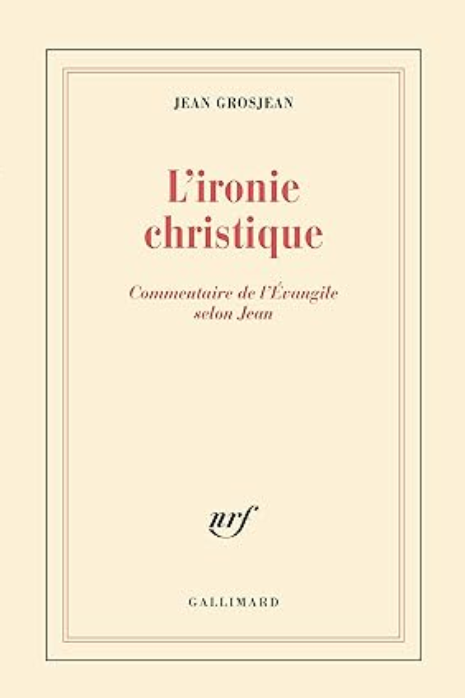 L'ironie christique : commentaire de l'Evangile selon Jean / Jean Grosjean