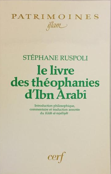 Le livre des théophanies d'Ibn Arabî : introduction philosophique, commentaire et traduction annotée du Kitâb al-tajalliyât / Stéphane Ruspoli