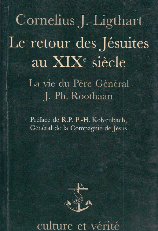 Le retour des Jésuites au XIXe siècle. La vie du Père Général J. Ph. Roothaan / Cornelius J. Ligthart (trad. André Nazé)