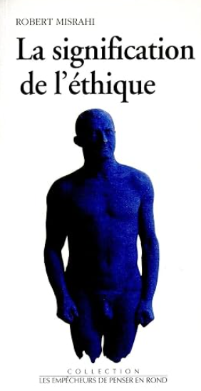 La signification de l'éthique: Pour l'application de l'éthique aux problèmes de la vie et de la santé / Robert Misrahi