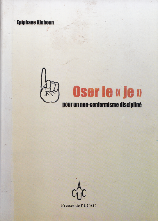 Oser le "je" : pour un non-conformisme discipliné / Épiphane Kinhoun