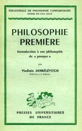 Philosophie première. Introduction à une philosophie du "presque" / Vladimir Jankelevitch