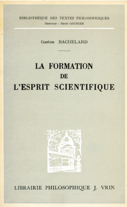 La Formation de l'esprit scientifique. Contribution à une psychanalyse de la connaissance objective / Gaston Bachelard