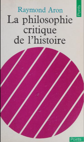 La philosophie critique de l'histoire; essai sur une théorie allemande de l'histoire / Raymond Aron