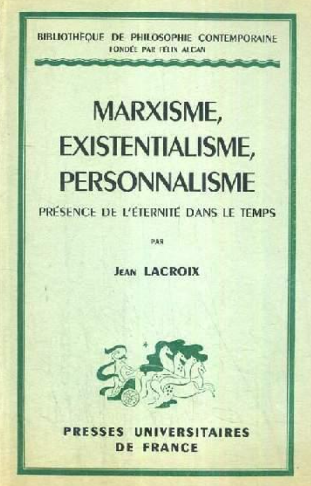 Marxisme, existentialisme, personnalisme, présence de l'éternité dans le temps / Jean Lacroix